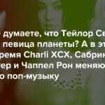 Denken Sie immer noch, dass Taylor Swift die größte Sängerin der Welt ist? Und gleichzeitig verändern Charli XCX, Sabrina Carpenter und Chappell Ron die Weltpopmusik